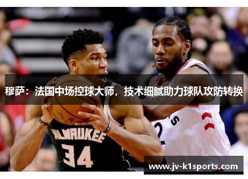 穆萨:法国中场控球大师,技术细腻助力球队攻防转换 穆萨:法国中场控球大师,技术细腻助力球队攻防转换