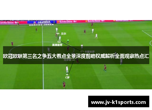 欧冠欧联第三名之争五大看点全景深度前瞻权威解析全面观察热点汇 欧冠欧联第三名之争五大看点全景深度前瞻权威解析全面观察热点汇