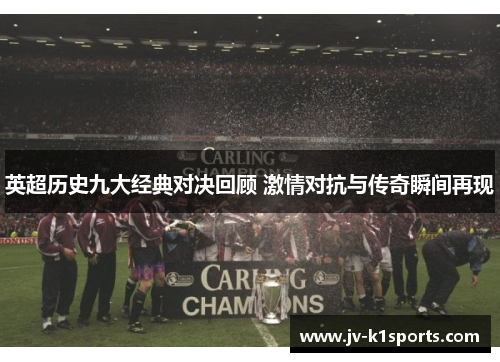 英超历史九大经典对决回顾 激情对抗与传奇瞬间再现
