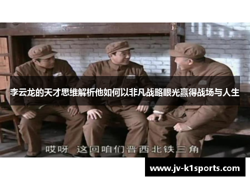 李云龙的天才思维解析他如何以非凡战略眼光赢得战场与人生 李云龙的天才思维解析他如何以非凡战略眼光赢得战场与人生