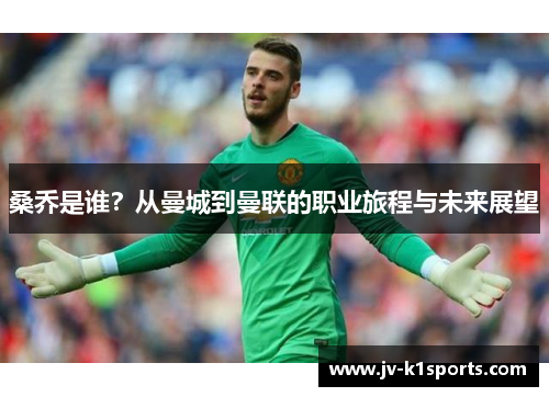 桑乔是谁?从曼城到曼联的职业旅程与未来展望 桑乔是谁?从曼城到曼联的职业旅程与未来展望