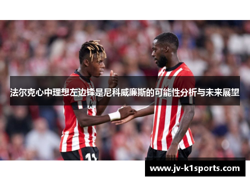 法尔克心中理想左边锋是尼科威廉斯的可能性分析与未来展望 法尔克心中理想左边锋是尼科威廉斯的可能性分析与未来展望
