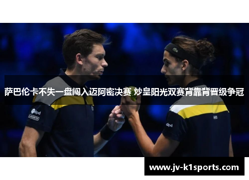 萨巴伦卡不失一盘闯入迈阿密决赛 炒皇阳光双赛背靠背晋级争冠